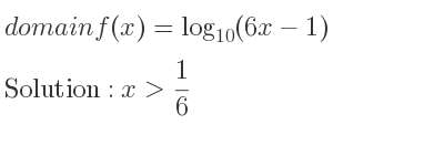 The domain of f(x)=log_{10}(6x-1) is x> 1/6